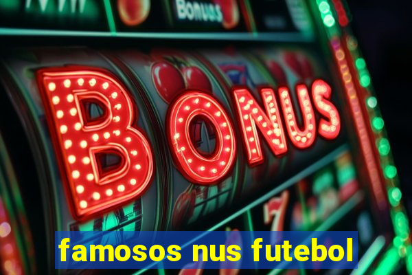 famosos nus futebol